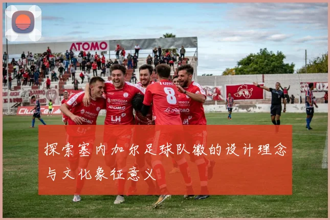 探索塞内加尔足球队徽的设计理念与文化象征意义