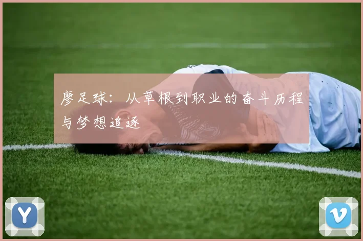 廖足球：从草根到职业的奋斗历程与梦想追逐